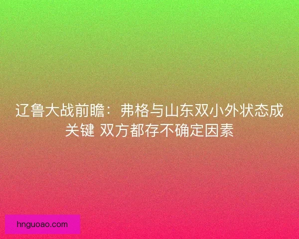辽鲁大战前瞻：弗格与山东双小外状态成关键 双方都存不确定因素